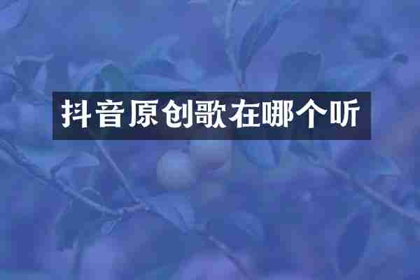抖音原创歌在哪个听