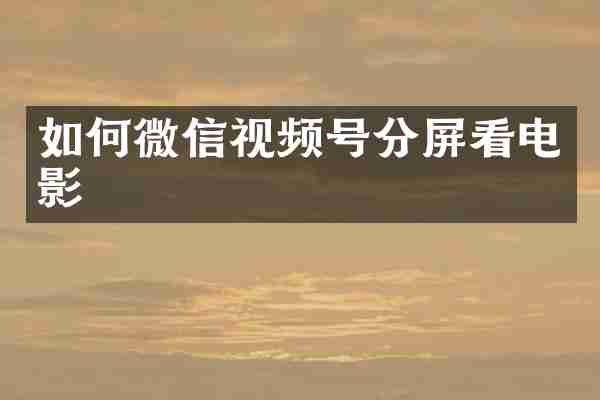 如何微信视频号分屏看电影