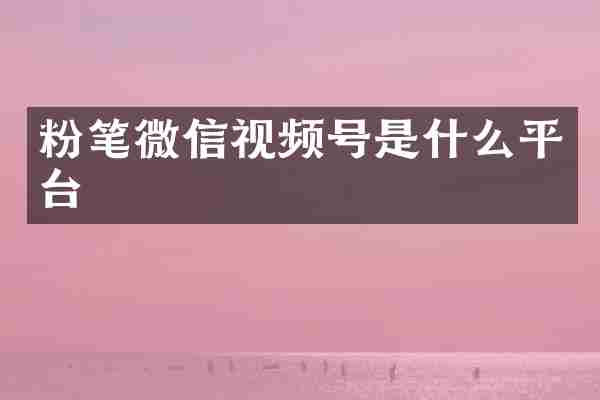 粉笔微信视频号是什么平台
