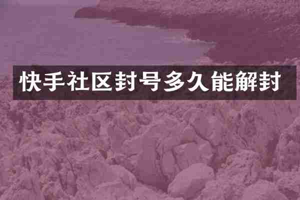 快手社区封号多久能解封