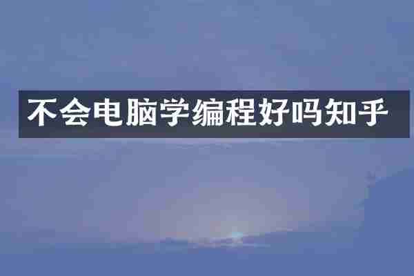不会电脑学编程好吗知乎