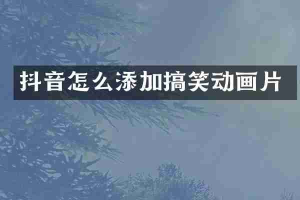 抖音怎么添加搞笑动画片