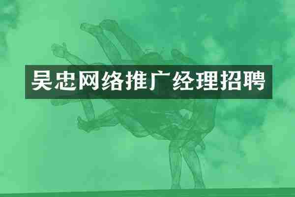 吴忠网络推广经理招聘