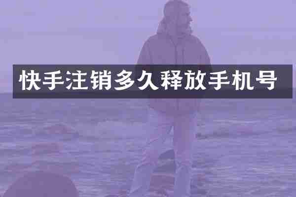 快手注销多久释放手机号