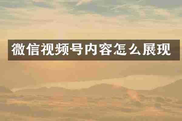 微信视频号内容怎么展现