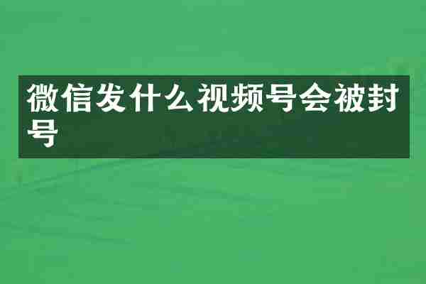 微信发什么视频号会被封号