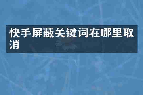 快手屏蔽关键词在哪里取消