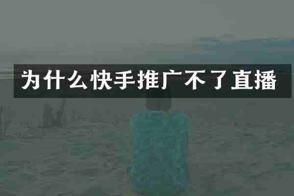 为什么快手推广不了直播