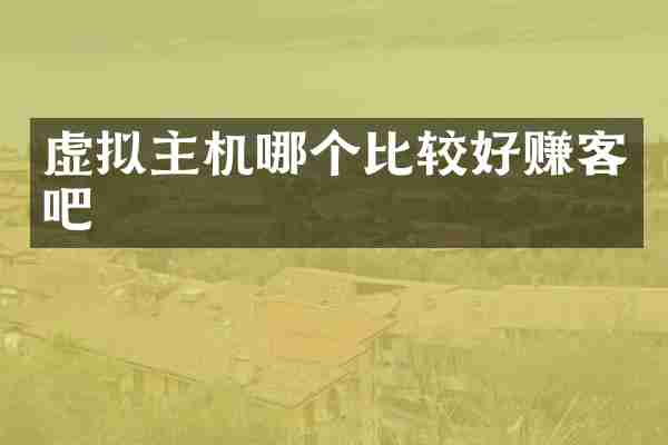 虚拟主机哪个比较好赚客吧