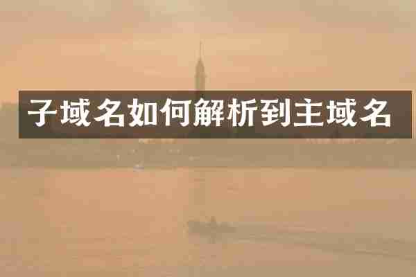 子域名如何解析到主域名