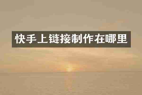 快手上链接制作在哪里
