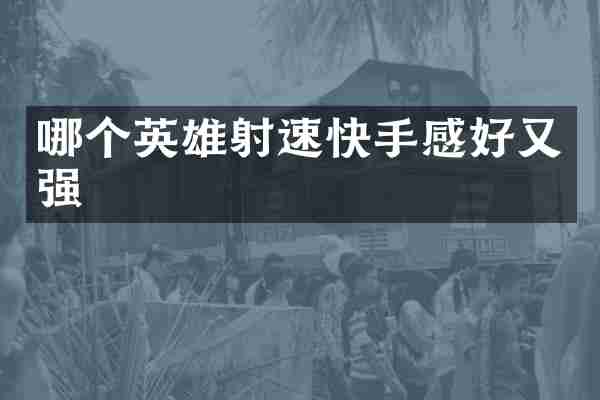哪个英雄射速快手感好又强