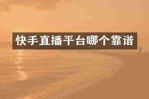 快手直播平台哪个靠谱