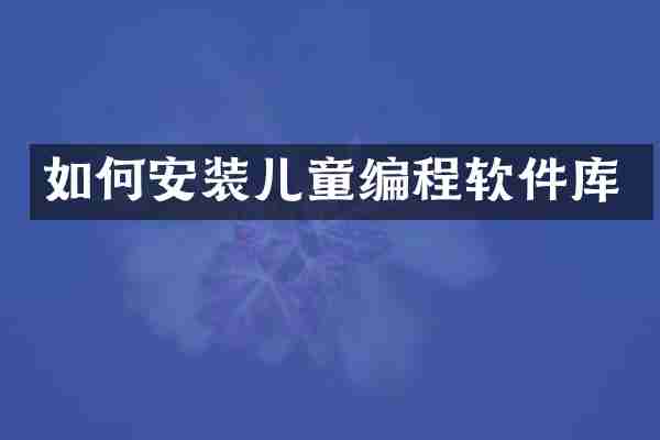 如何安装儿童编程软件库