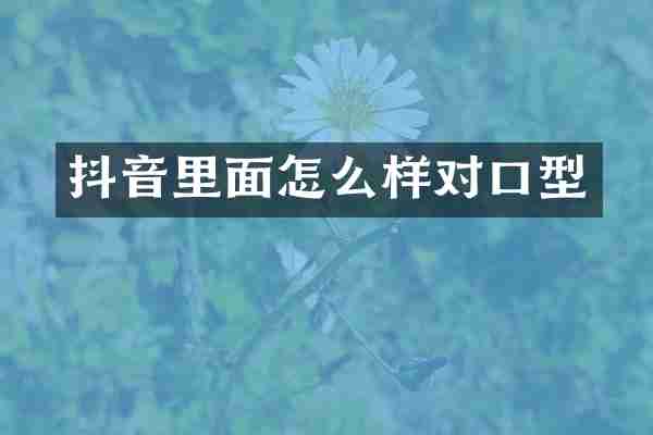 抖音里面怎么样对口型