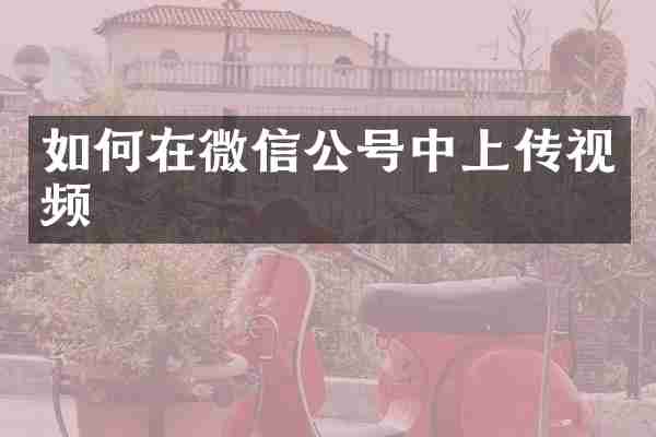 如何在微信公号中上传视频