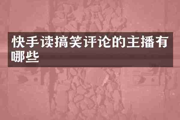 快手读搞笑评论的主播有哪些