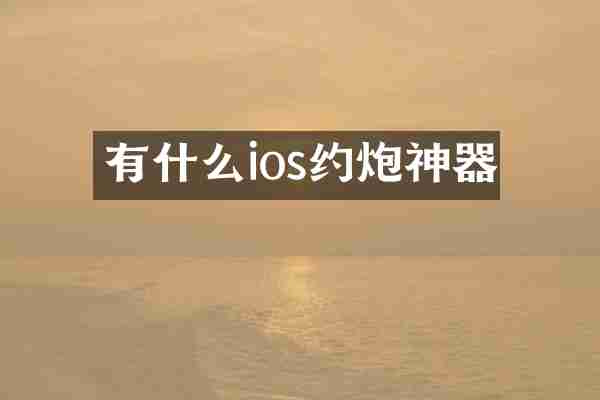 有什么ios约炮神器
