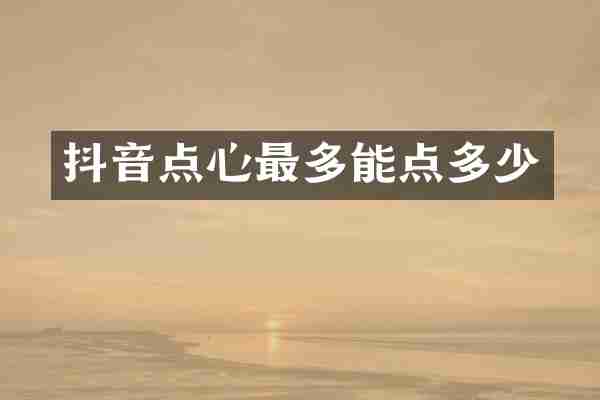抖音点心最多能点多少