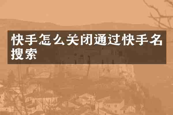 快手怎么关闭通过快手名搜索