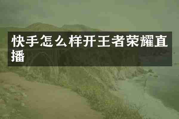 快手怎么样开王者荣耀直播