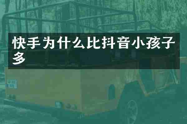 快手为什么比抖音小孩子多