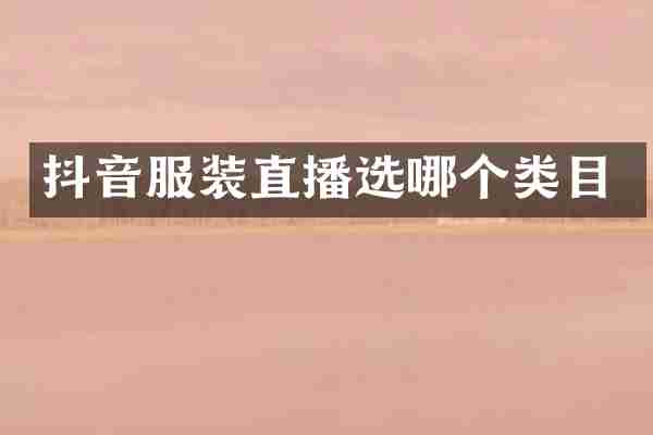抖音服装直播选哪个类目