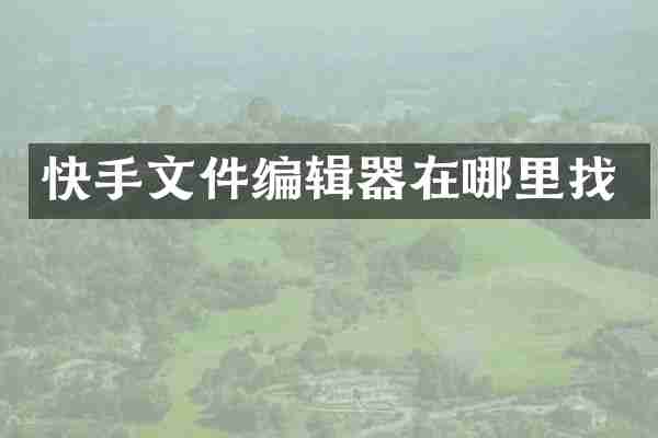 快手文件编辑器在哪里找