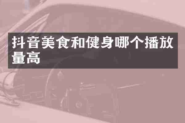 抖音美食和健身哪个播放量高