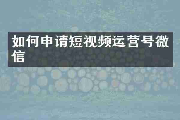 如何申请短视频运营号微信