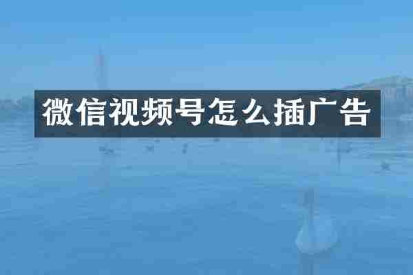 微信视频号怎么插广告