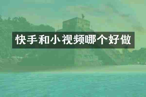 快手和小视频哪个好做
