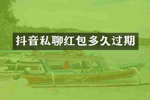 抖音私聊红包多久过期