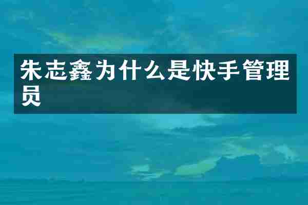 朱志鑫为什么是快手管理员