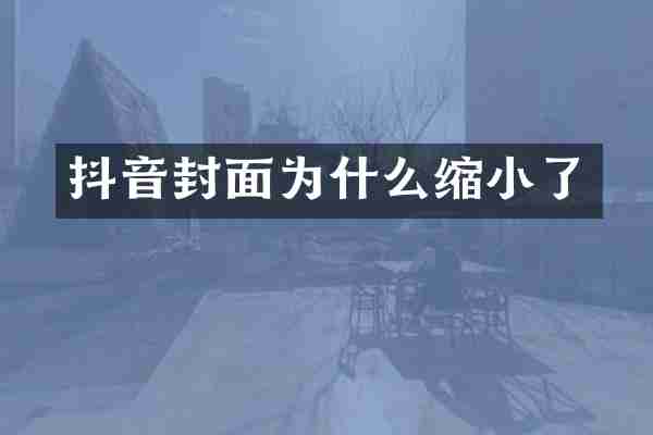 抖音封面为什么缩小了