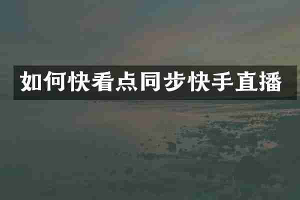 如何快看点同步快手直播