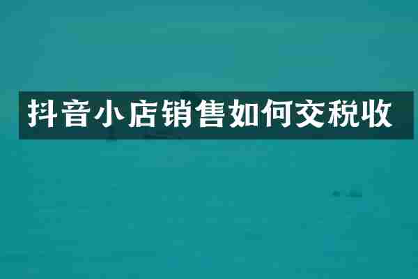 抖音小店销售如何交税收