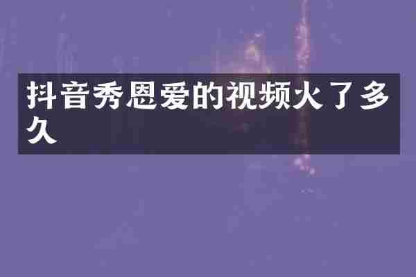 抖音秀恩爱的视频火了多久