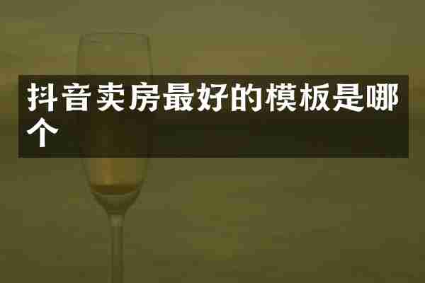 抖音卖房最好的模板是哪个