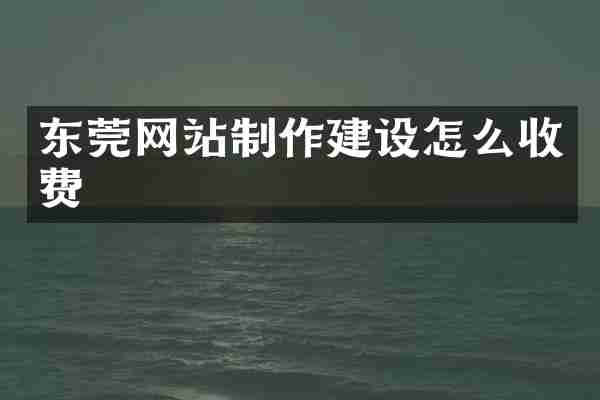 东莞网站制作建设怎么收费