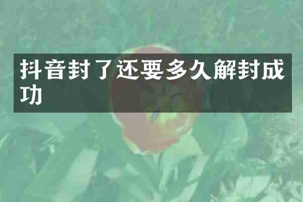 抖音封了还要多久解封成功