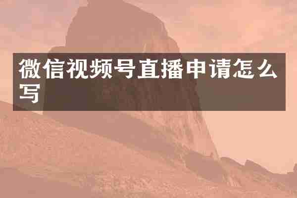 微信视频号直播申请怎么写
