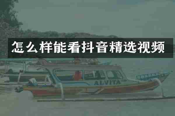 怎么样能看抖音精选视频