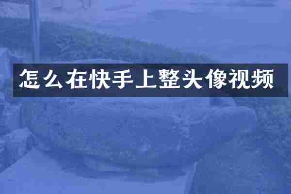 怎么在快手上整头像视频