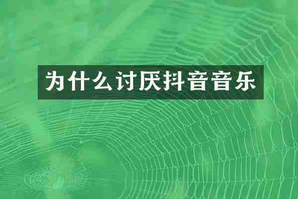 为什么讨厌抖音音乐