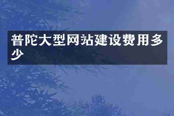 普陀大型网站建设费用多少