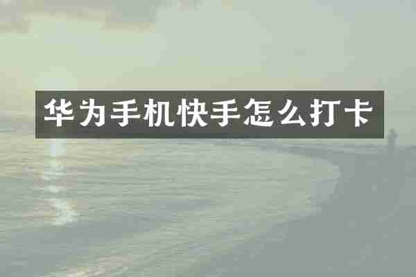 华为手机快手怎么打卡