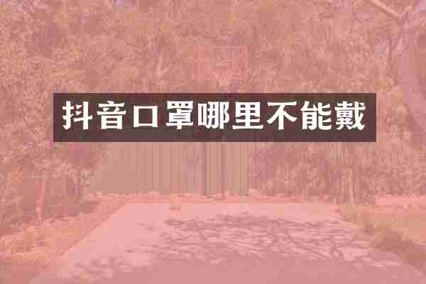 抖音口罩哪里不能戴