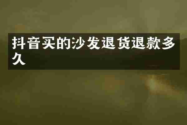 抖音买的沙发退货退款多久