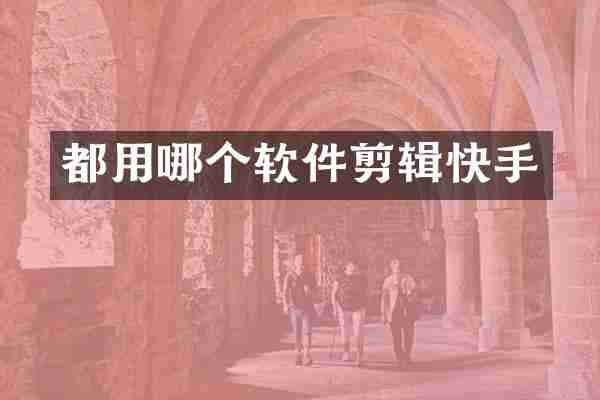 都用哪个软件剪辑快手